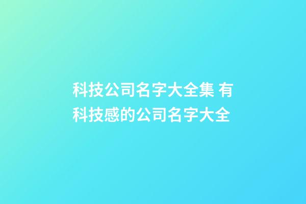 科技公司名字大全集 有科技感的公司名字大全-第1張-公司起名-玄機派